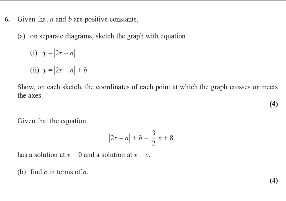 Given-that-a-and-b-are-positive-constants,--(a)-on-separate-diagrams,-sketch-the-graph-with-equation--(i)--y-=-|2x---a|--(ii)-y-=-|2x---a|-+-b--Show,-on-each-sketch,-the-coordinates-of-each-point-at-which-the-graph-crosses-or-meets-the-axes-Edexcel-A-Level Maths Pure-Question 8-2017-Paper 4.png
